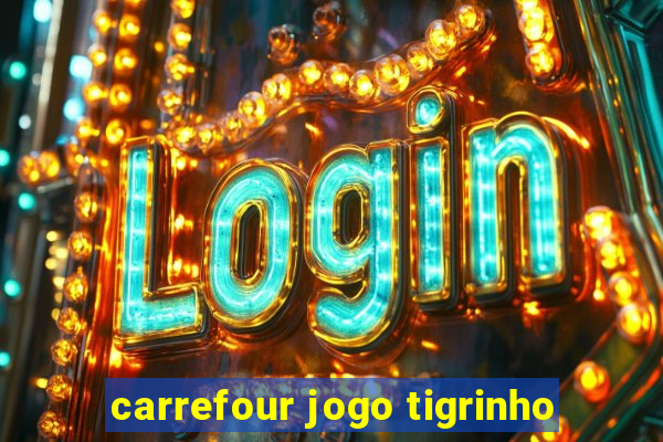 carrefour jogo tigrinho