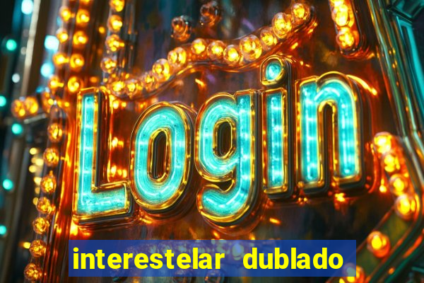 interestelar dublado 4k interestelar filme completo dublado