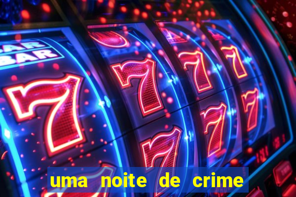 uma noite de crime dublado drive