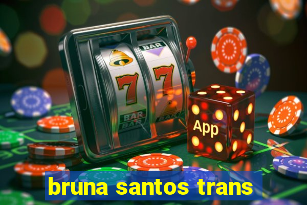 bruna santos trans