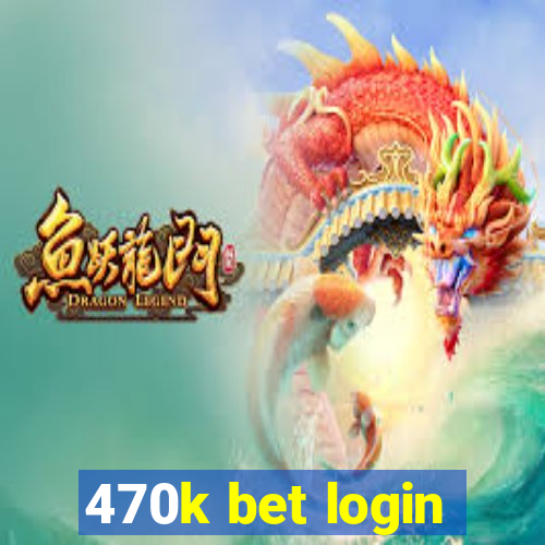 470k bet login