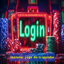 instalar jogo do triguinho