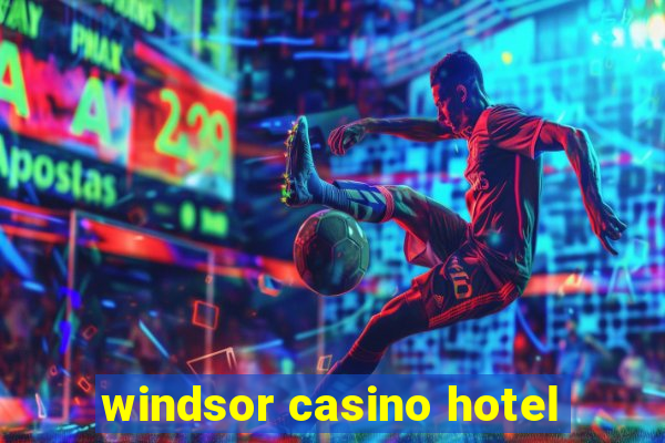 windsor casino hotel