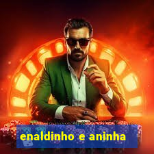 enaldinho e aninha