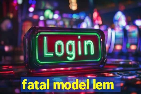 fatal model lem