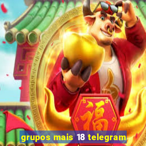 grupos mais 18 telegram