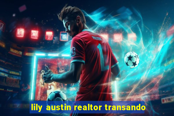 lily austin realtor transando