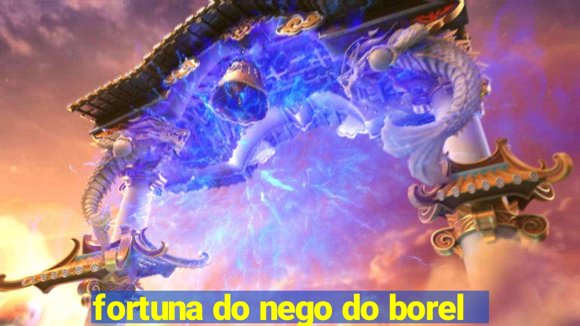 fortuna do nego do borel