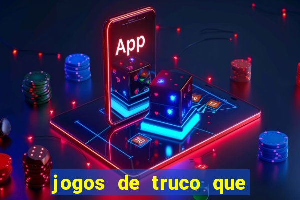 jogos de truco que ganha dinheiro