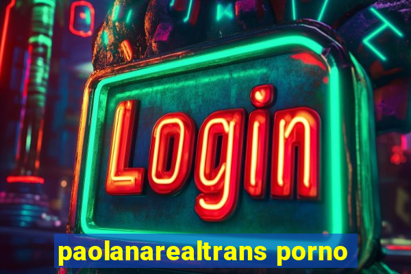 paolanarealtrans porno