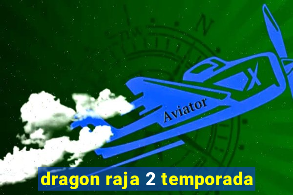 dragon raja 2 temporada