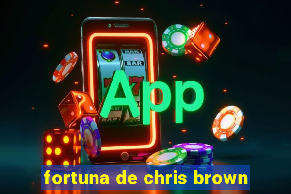 fortuna de chris brown