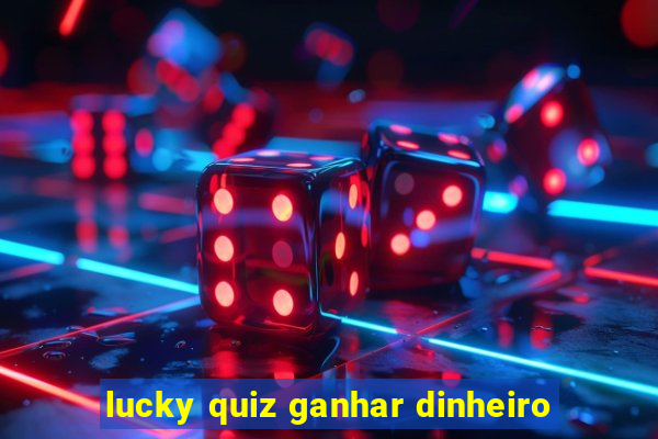 lucky quiz ganhar dinheiro