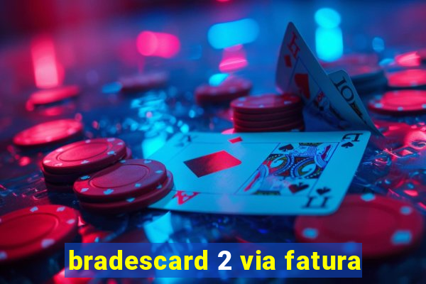 bradescard 2 via fatura