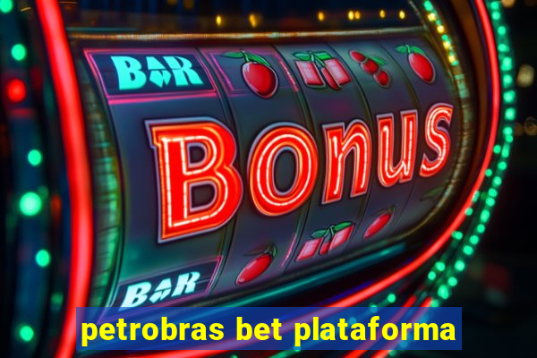 petrobras bet plataforma