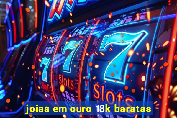 joias em ouro 18k baratas