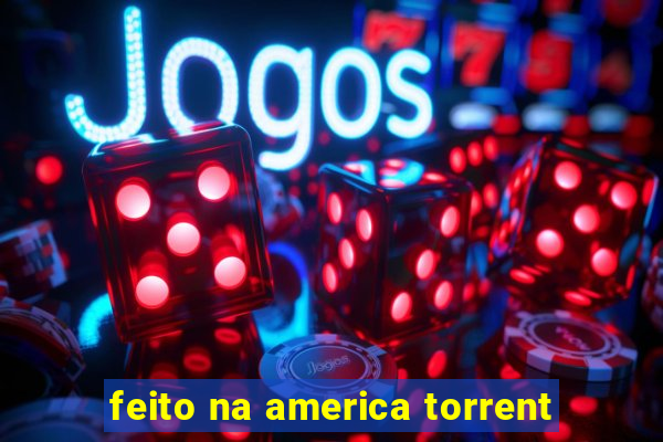 feito na america torrent