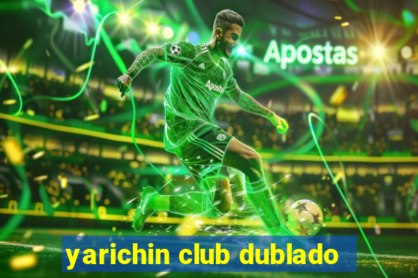 yarichin club dublado