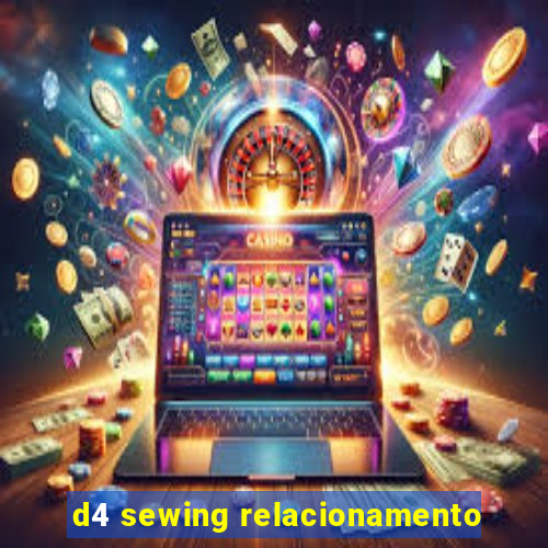 d4 sewing relacionamento