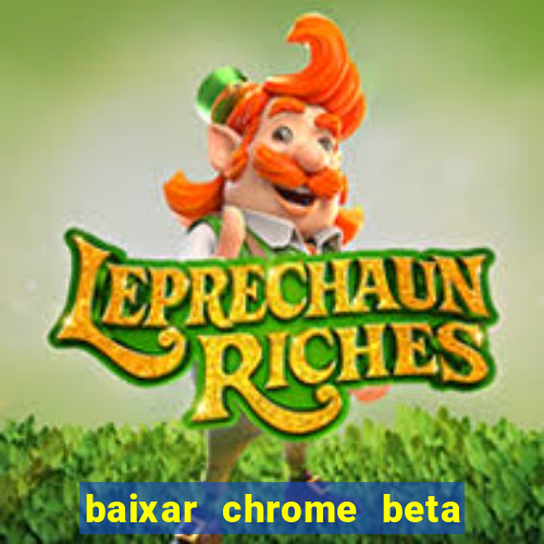 baixar chrome beta para pc