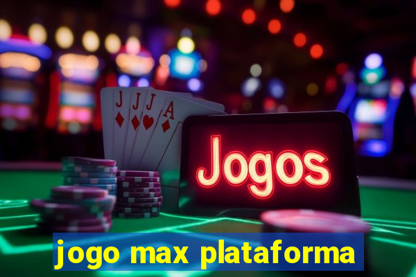 jogo max plataforma