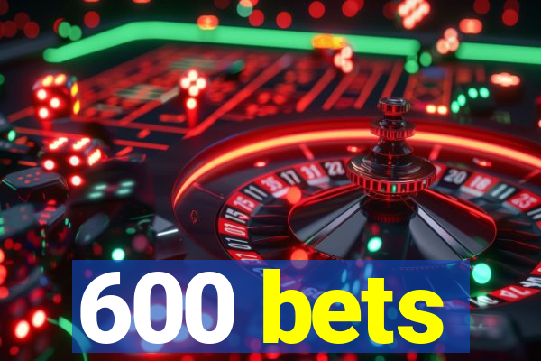 600 bets