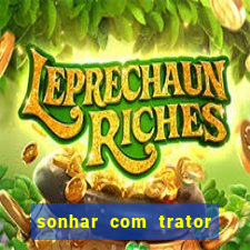 sonhar com trator jogo do bicho