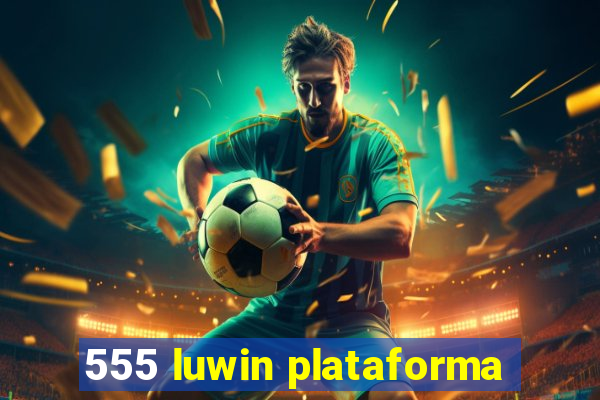 555 luwin plataforma