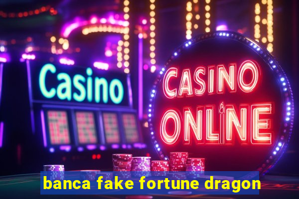 banca fake fortune dragon