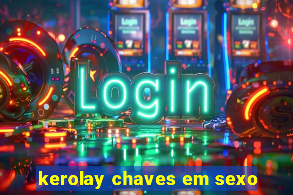 kerolay chaves em sexo