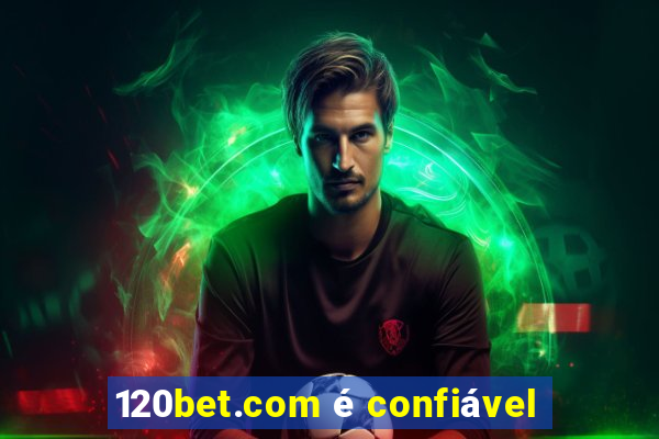 120bet.com é confiável