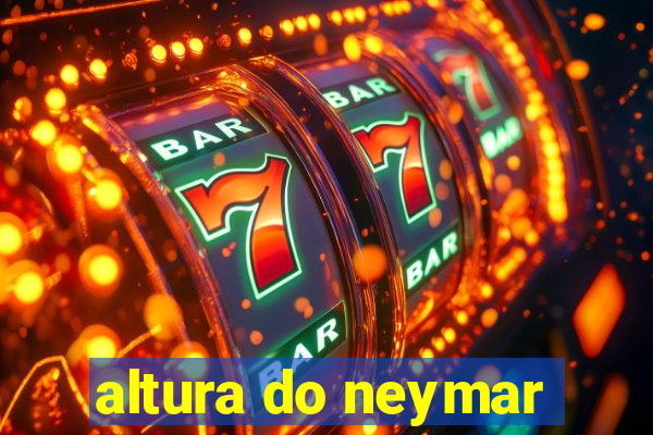 altura do neymar