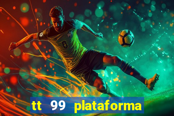 tt 99 plataforma de jogos