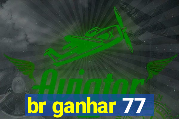 br ganhar 77