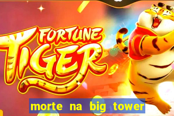 morte na big tower beto carrero