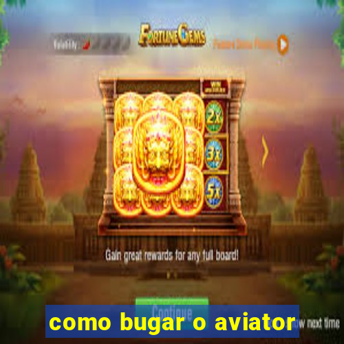 como bugar o aviator