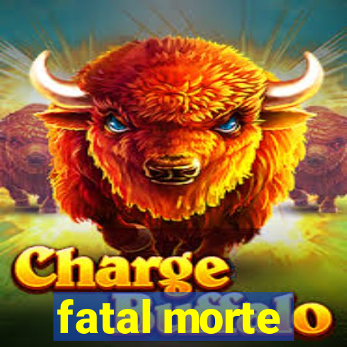 fatal morte