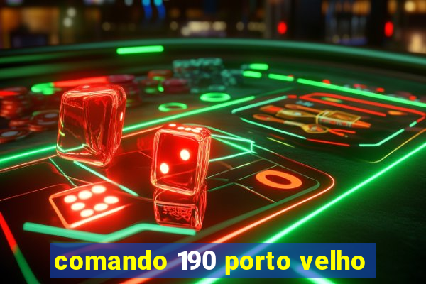 comando 190 porto velho