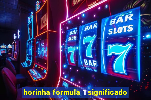 horinha formula 1 significado