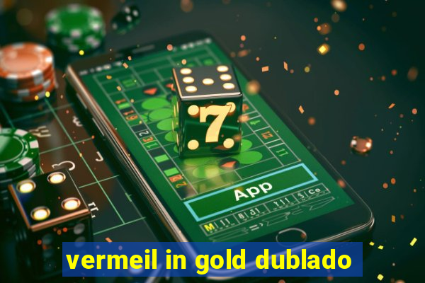 vermeil in gold dublado