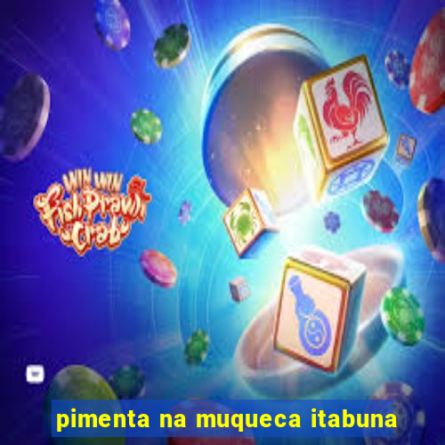 pimenta na muqueca itabuna