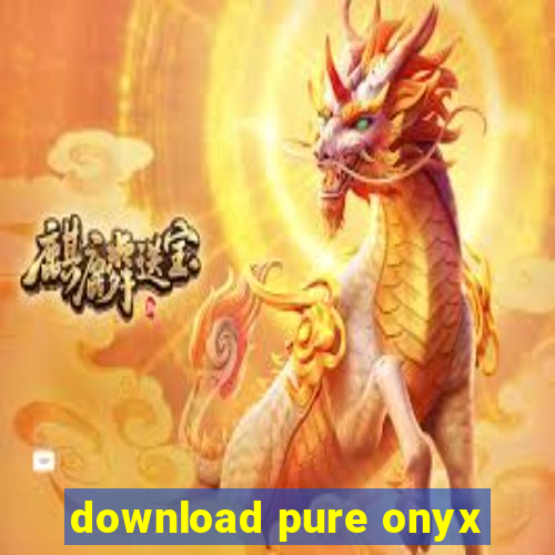 download pure onyx