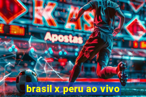 brasil x peru ao vivo