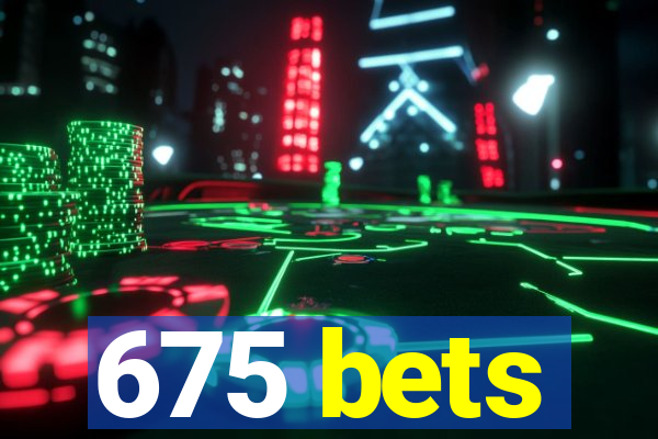 675 bets