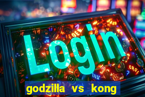 godzilla vs kong filme completo dublado