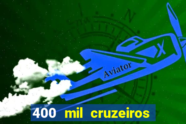 400 mil cruzeiros em reais