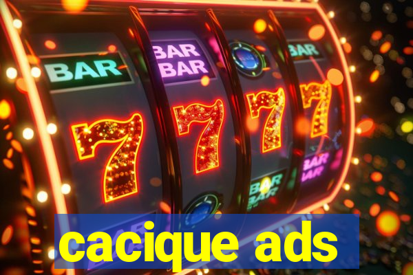 cacique ads