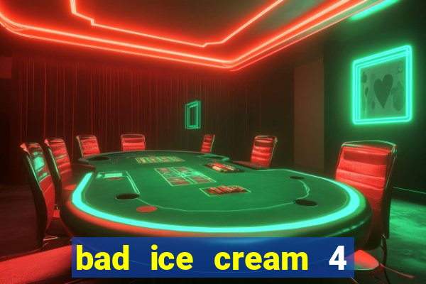 bad ice cream 4 click jogos