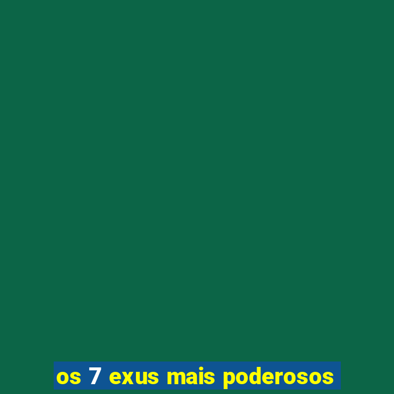 os 7 exus mais poderosos