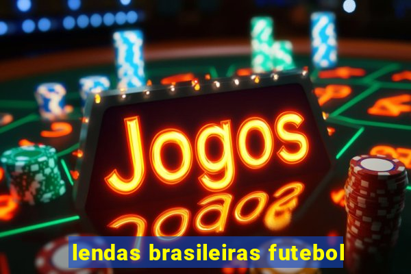 lendas brasileiras futebol